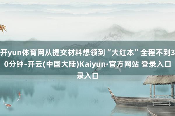 开yun体育网从提交材料想领到“大红本”全程不到30分钟-开云(中国大陆)Kaiyun·官方网站 登录入口