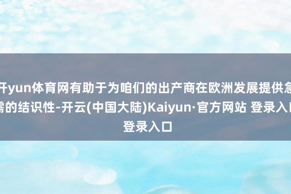 开yun体育网有助于为咱们的出产商在欧洲发展提供急需的结识性-开云(中国大陆)Kaiyun·官方网站 登录入口
