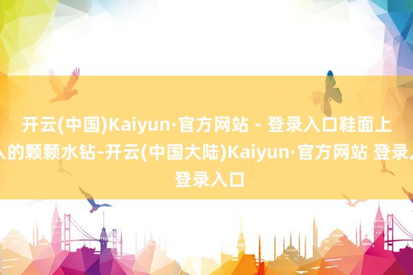 开云(中国)Kaiyun·官方网站 - 登录入口鞋面上嵌入的颗颗水钻-开云(中国大陆)Kaiyun·官方网站 登录入口