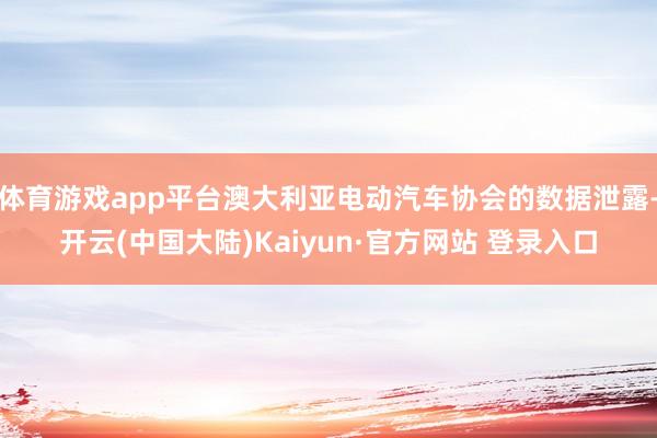 体育游戏app平台澳大利亚电动汽车协会的数据泄露-开云(中国大陆)Kaiyun·官方网站 登录入口