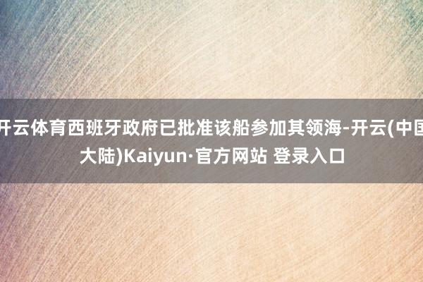 开云体育西班牙政府已批准该船参加其领海-开云(中国大陆)Kaiyun·官方网站 登录入口