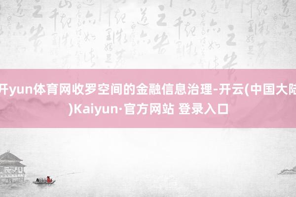 开yun体育网收罗空间的金融信息治理-开云(中国大陆)Kaiyun·官方网站 登录入口