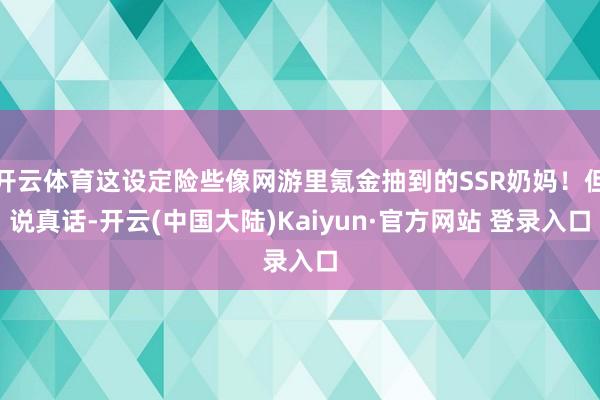 开云体育这设定险些像网游里氪金抽到的SSR奶妈!但说真话-开云(中国大陆)Kaiyun·官方网站 登录入口