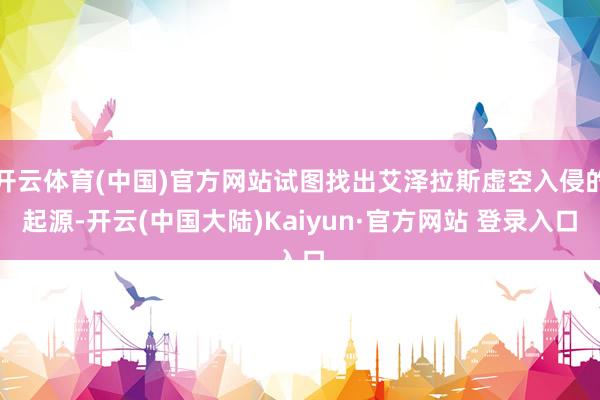 开云体育(中国)官方网站试图找出艾泽拉斯虚空入侵的起源-开云(中国大陆)Kaiyun·官方网站 登录入口