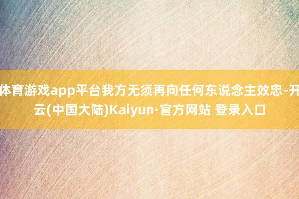 体育游戏app平台我方无须再向任何东说念主效忠-开云(中国大陆)Kaiyun·官方网站 登录入口