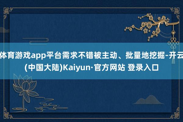 体育游戏app平台需求不错被主动、批量地挖掘-开云(中国大陆)Kaiyun·官方网站 登录入口