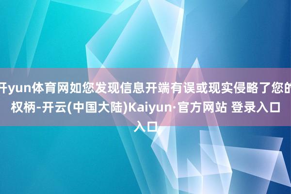 开yun体育网如您发现信息开端有误或现实侵略了您的权柄-开云(中国大陆)Kaiyun·官方网站 登录入口